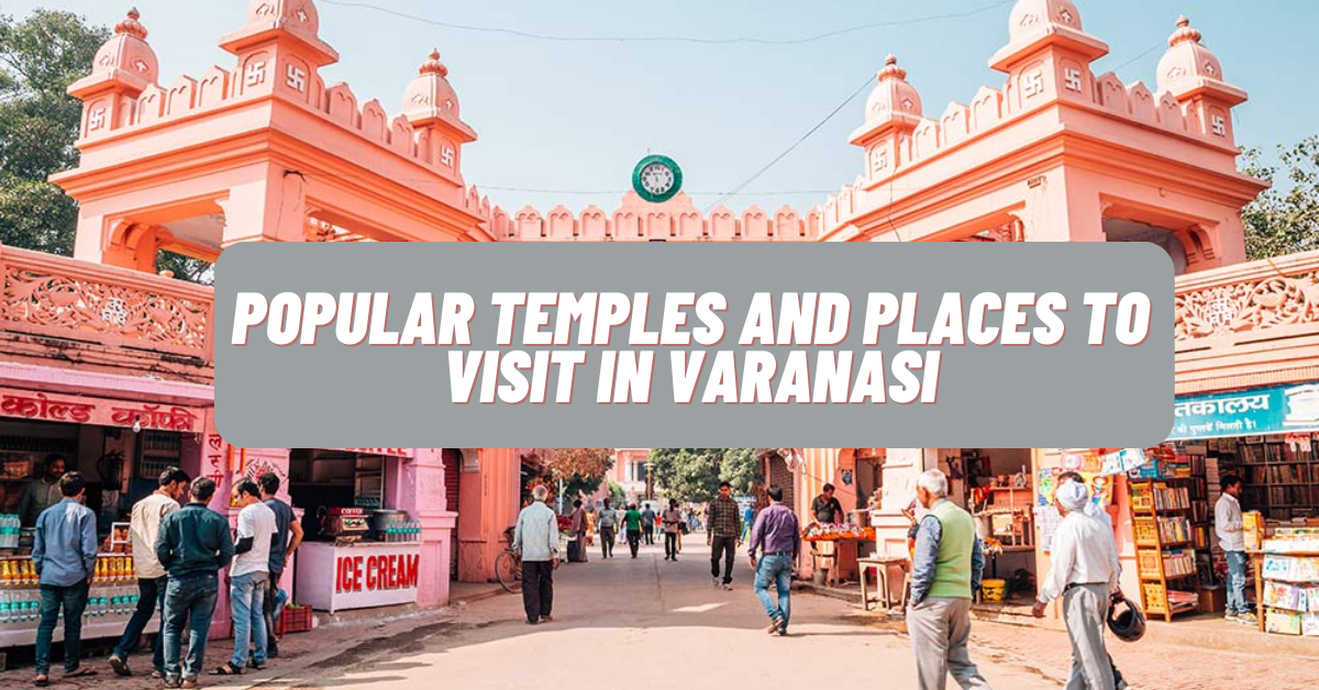 Popular Temples and places to visit in Varanasi