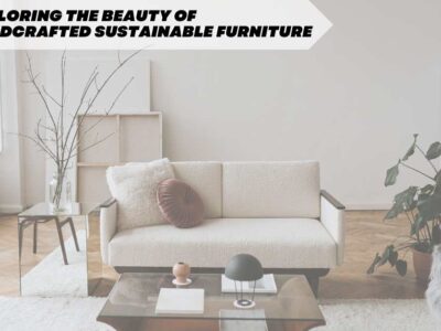 Exploring the Beauty of Handcrafted Sustainable Furniture