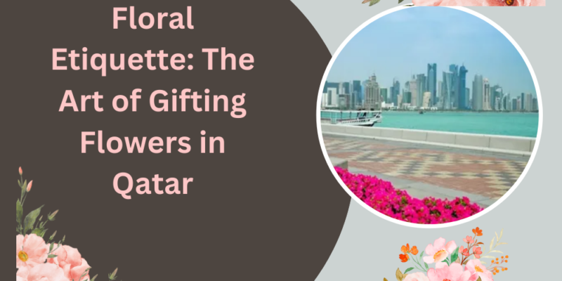 Floral Etiquette: The Art of Gifting Flowers in Qatar