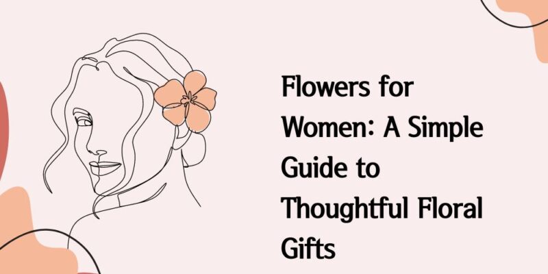 Flowers for Women A Simple Guide to Thoughtful Floral Gifts