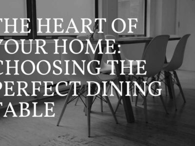 The Heart of Your Home Choosing the Perfect Dining Table