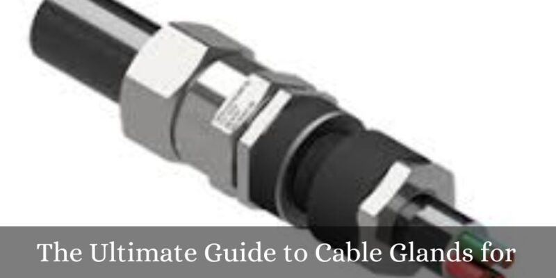 The Ultimate Guide to Cable Glands for Armoured Cables