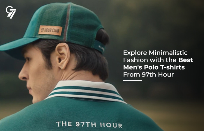 Explore Minimalistic Fashion with the Best Men_s Polo TShirts From 97th Hour