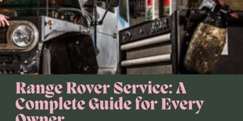 Range Rover Service A Complete Guide for Every Owner