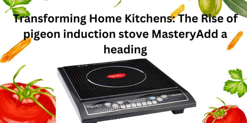 Transforming Home Kitchens: The Rise of pigeon induction stove MasteryAdd a heading