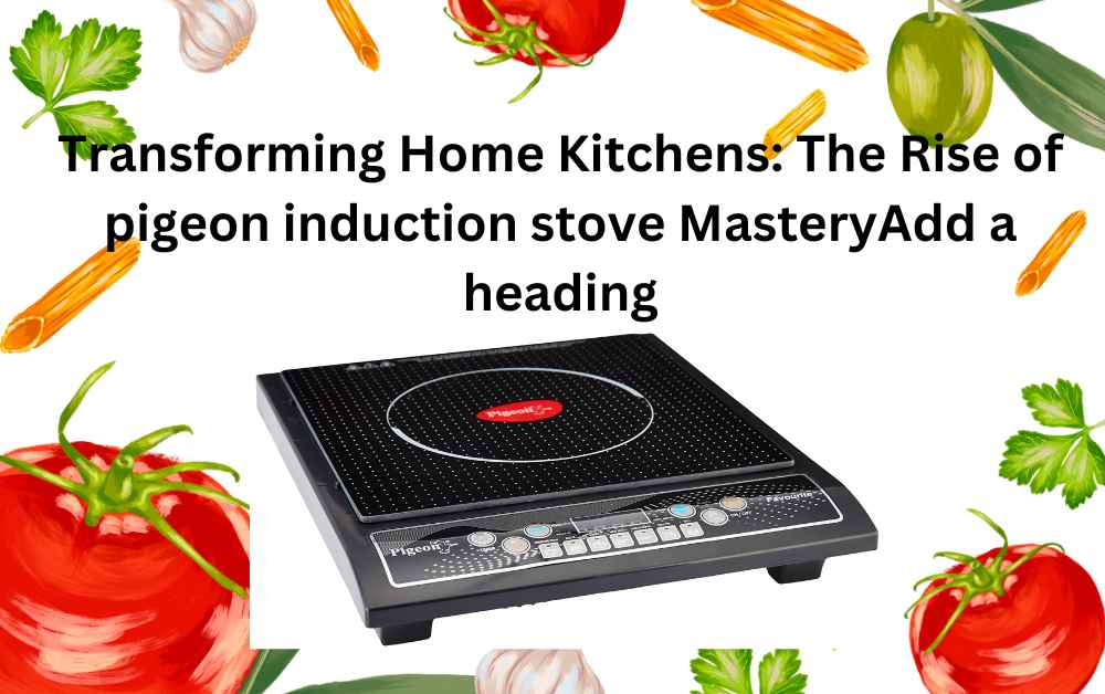 Transforming Home Kitchens: The Rise of pigeon induction stove MasteryAdd a heading