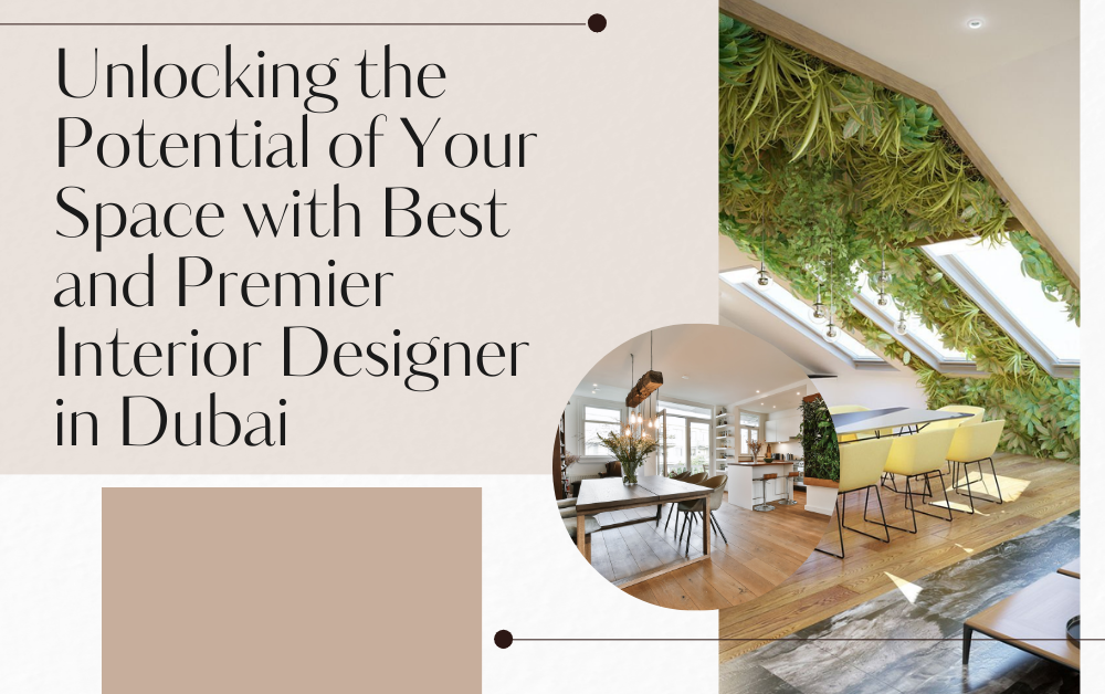 Unlocking the Potential of Your Space with Best and Premier Interior Designer in Dubai