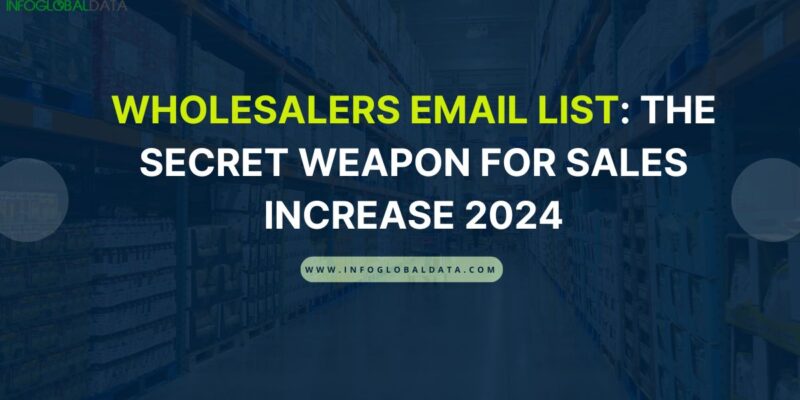 Wholesalers Email List-The Secret Weapon for Sales Increase 2024