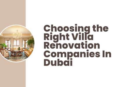 Choosing the Right Villa Renovation Companies In Dubai