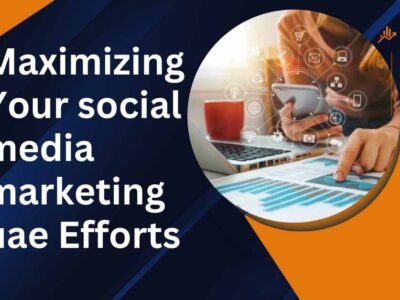 Maximizing Your social media marketing uae Efforts