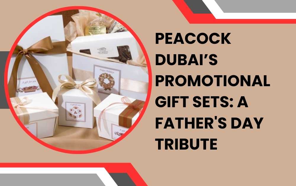 Peacock Dubai’s Promotional Gift Sets: A Father's Day Tribute