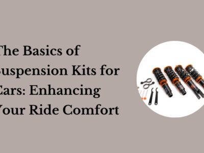 The Basics of Suspension Kits for Cars Enhancing Your Ride Comfort