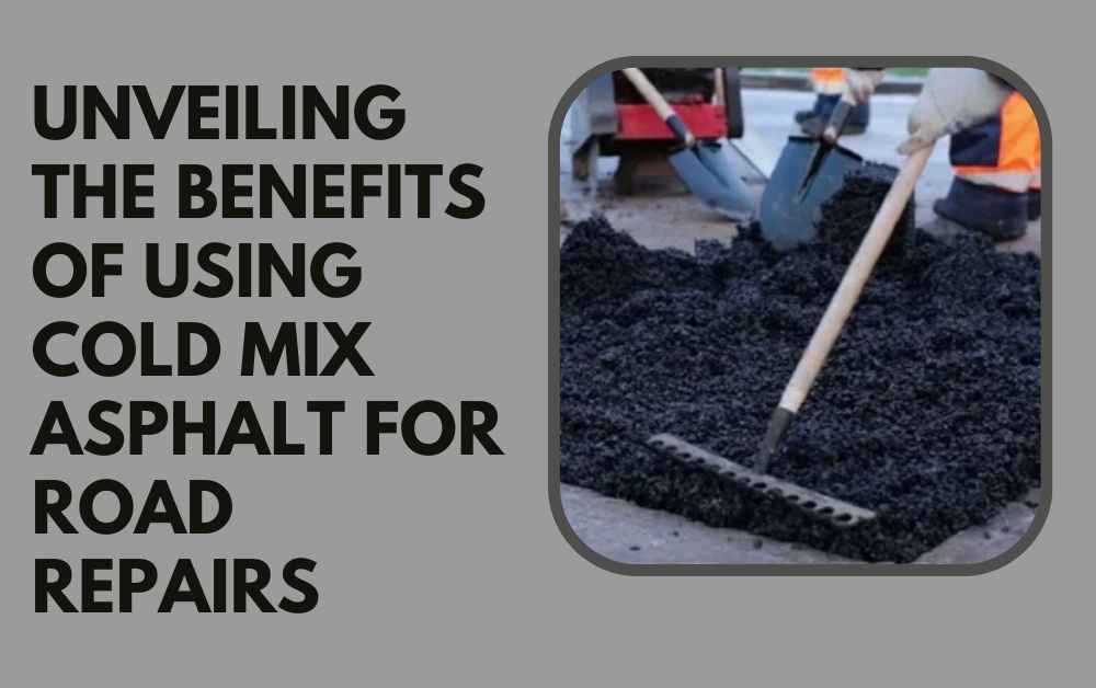 Unveiling the Benefits of Using Cold Mix Asphalt for Road Repairs