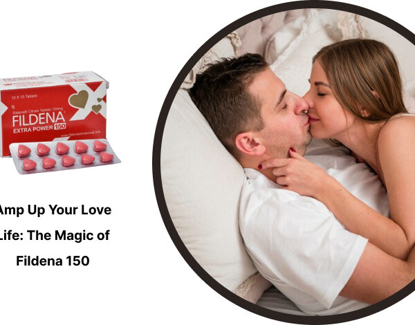 Amp Up Your Love Life_ The Magic of Fildena 150 mg