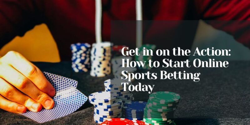 Get in on the Action: How to Start Online Sports Betting Today