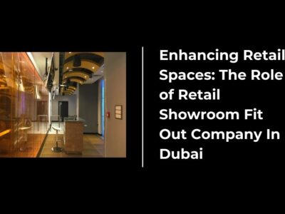 Enhancing Retail Spaces The Role of Retail Showroom Fit Out Company In Dubai