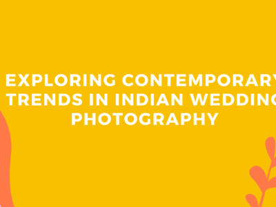 Exploring Contemporary Trends in Indian Wedding Photography