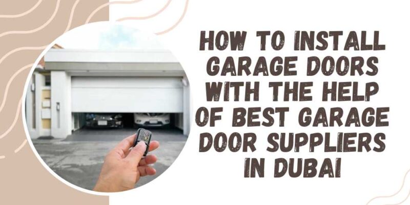 How to Install Garage Doors with the Help of Best Garage Door Suppliers in Dubai