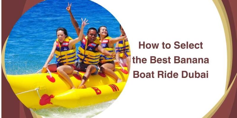 How to Select the Best Banana Boat Ride Dubai