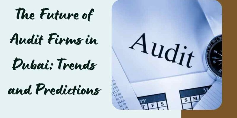 The Future of Audit Firms in Dubai Trends and Predictions