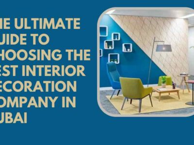 The Ultimate Guide to Choosing the Best Interior Decoration Company in Dubai