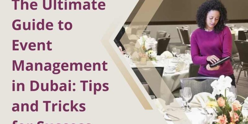 The Ultimate Guide to Event Management in Dubai Tips and Tricks for Success