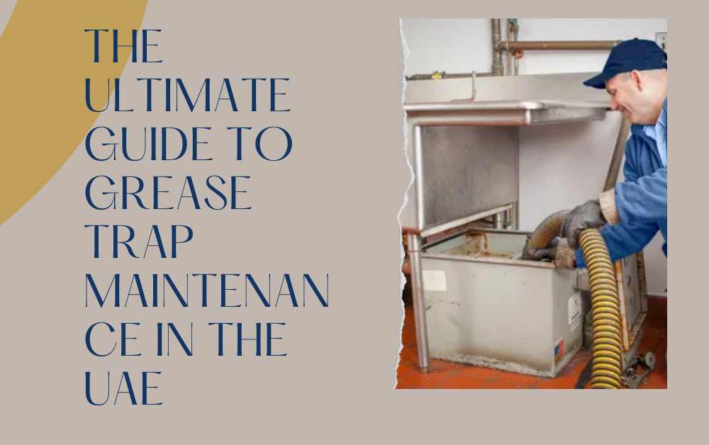 The Ultimate Guide to Grease Trap Maintenance in the UAE