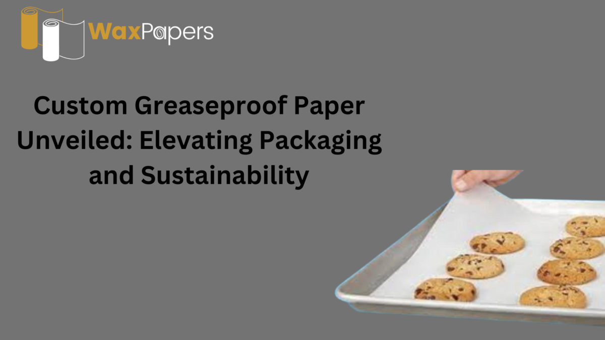 Custom Greaseproof Paper Unveiled Elevating Packaging and Sustainability