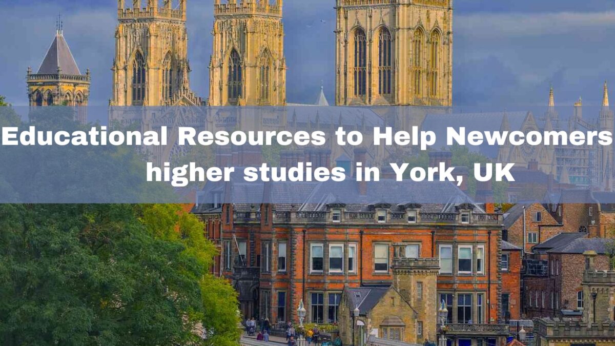 Educational Resources to Help Newcomers for higher studies in York, UK