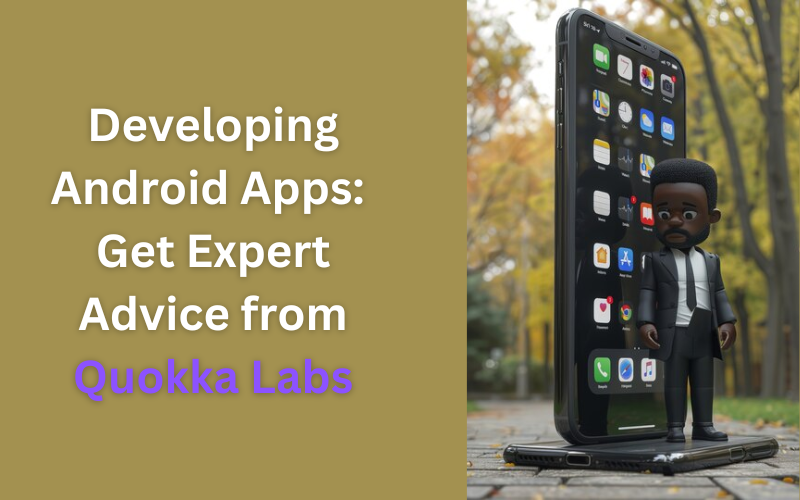 Developing Android Apps: Get Expert Advice from Quokka Labs