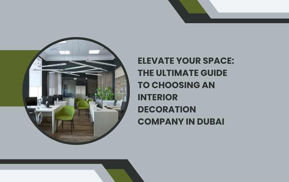 Elevate Your Space The Ultimate Guide to Choosing an Interior Decoration Company in Dubai