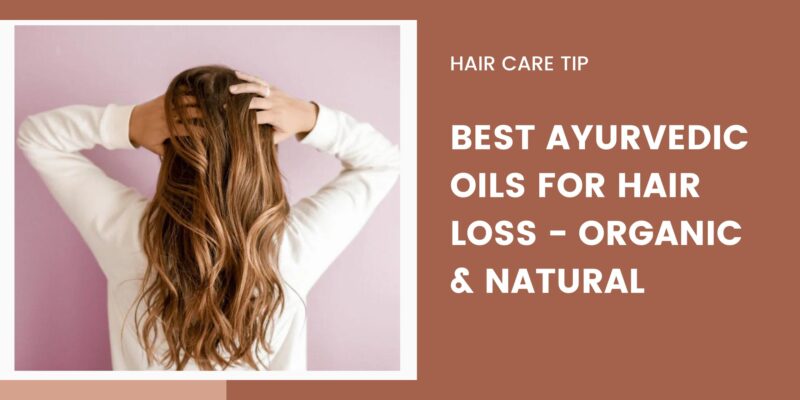 Best Ayurvedic Oils for Hair Loss - Organic & Natural