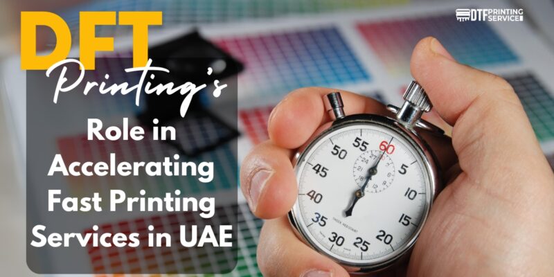 DTF Printing's Role in Accelerating Fast Printing Services Across the UAE
