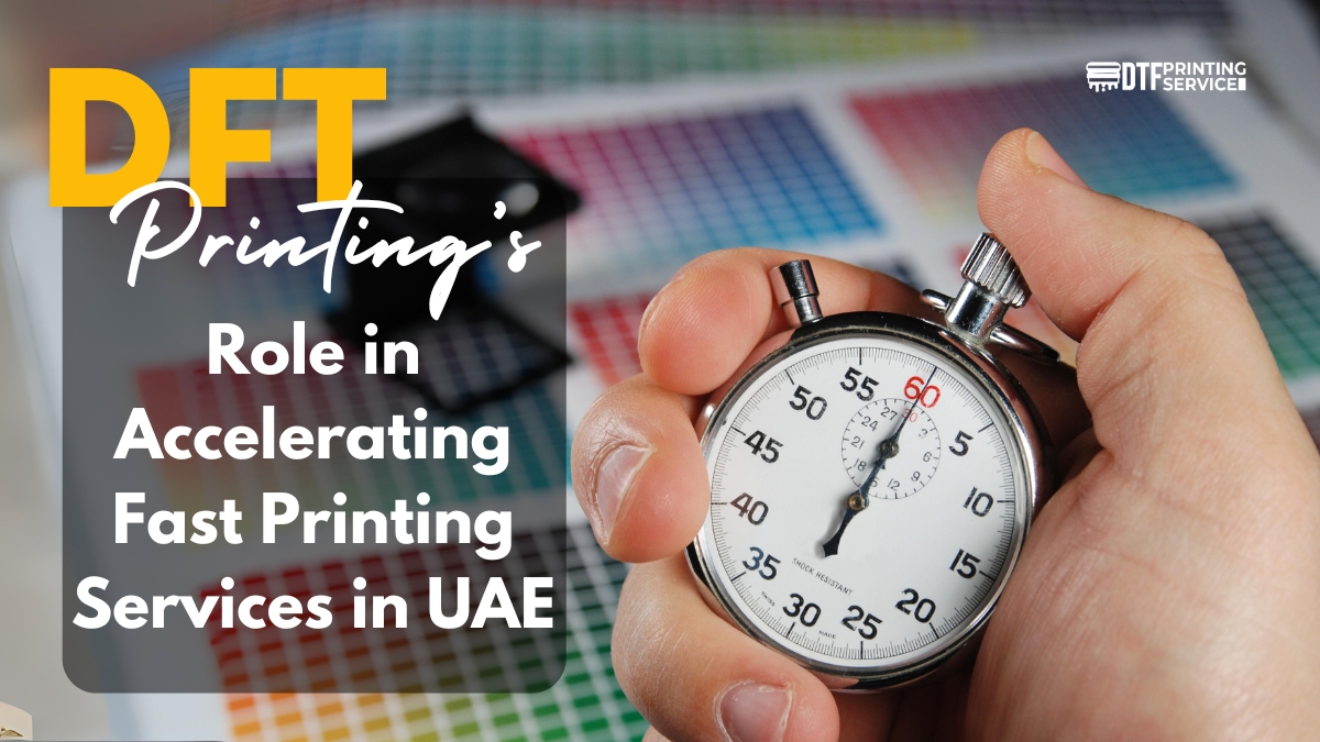 DTF Printing's Role in Accelerating Fast Printing Services Across the UAE