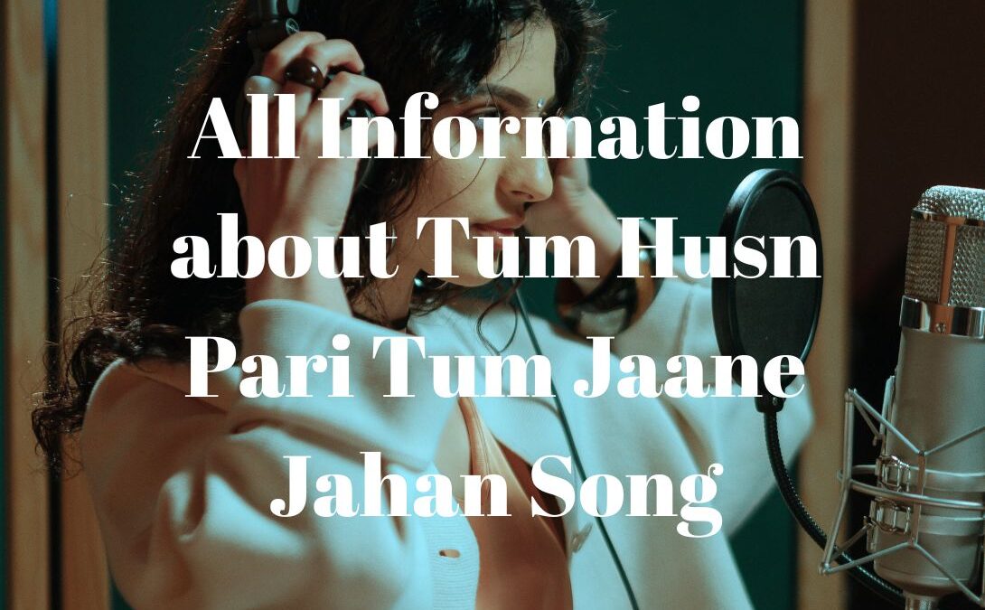 All Information about Tum Husn Pari Tum Jaane Jahan Song