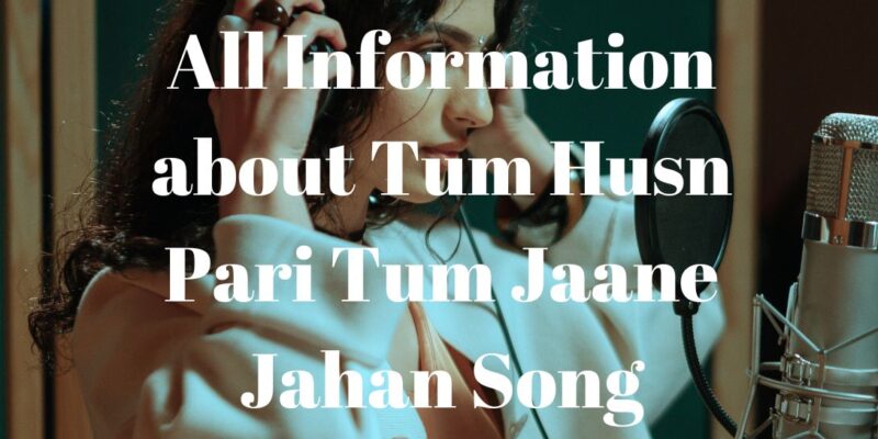 All Information about Tum Husn Pari Tum Jaane Jahan Song