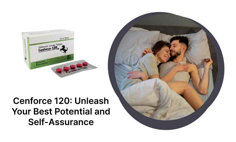 Cenforce 120: Unleash Your Best Potential and Self-Assurance