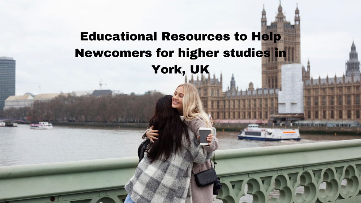 Educational Resources to Help Newcomers for higher studies in York, UK