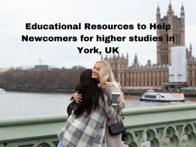 Educational Resources to Help Newcomers for higher studies in York, UK