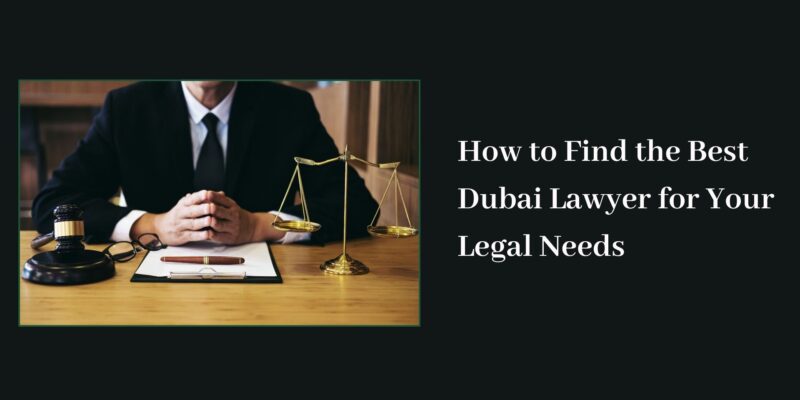 How to Find the Best Dubai Lawyer for Your Legal Needs