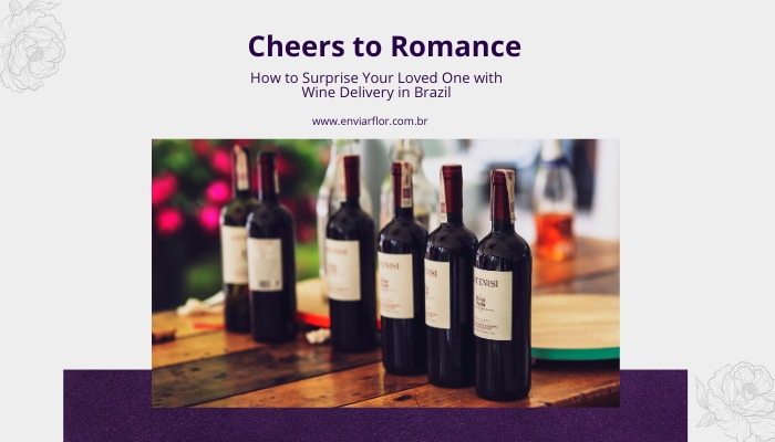 Cheers to Romance: How to Surprise Your Loved One with Wine Delivery in Brazil