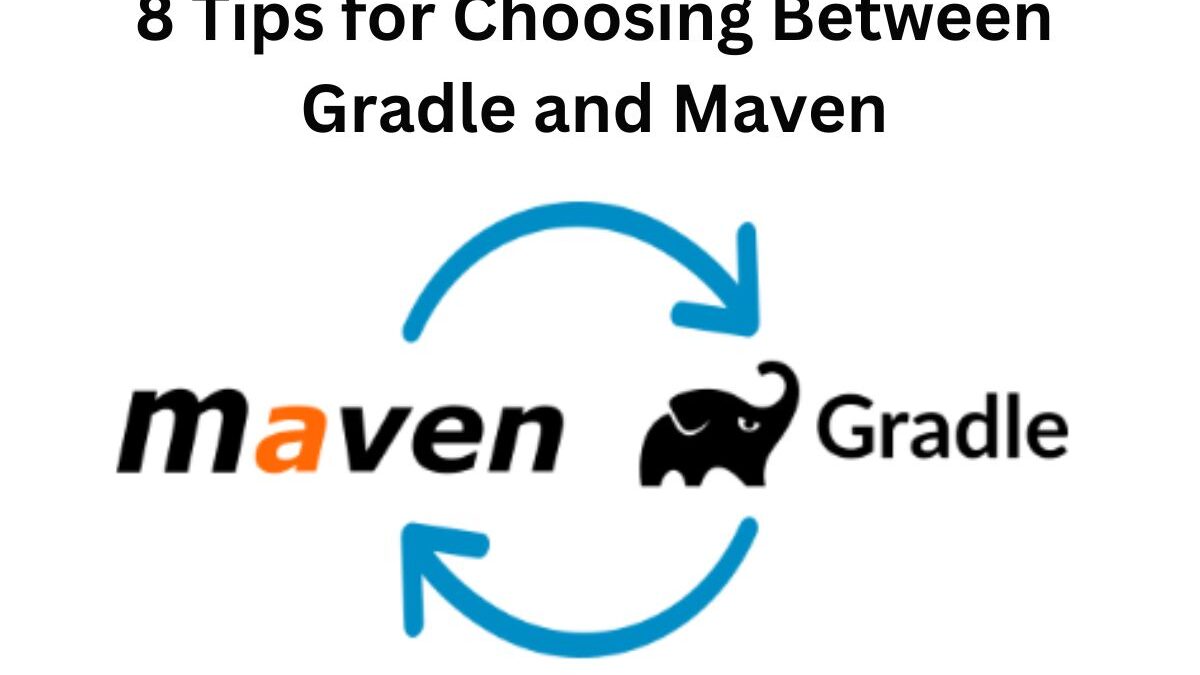 8 Tips for Choosing Between Gradle and Maven