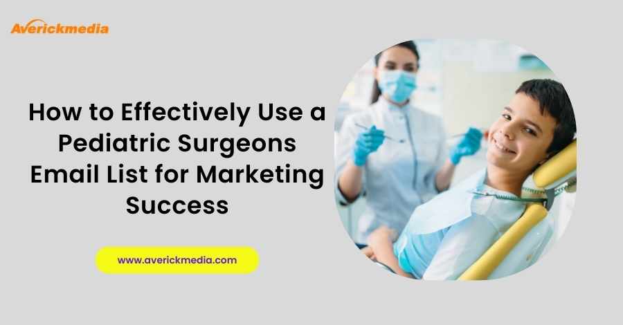 How to Effectively Use a Pediatric Surgeons Email List for Marketing Success