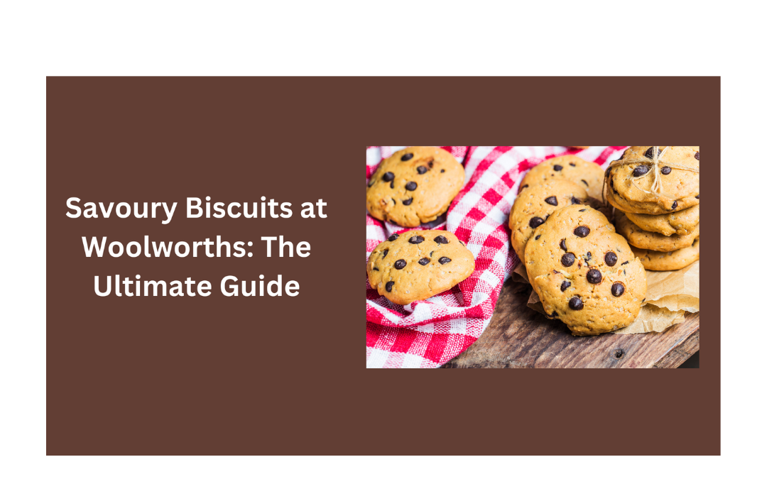 Savoury Biscuits at Woolworths: The Ultimate Guide