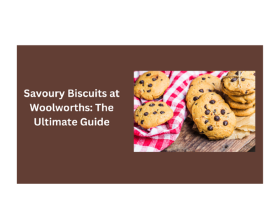 Savoury Biscuits at Woolworths: The Ultimate Guide
