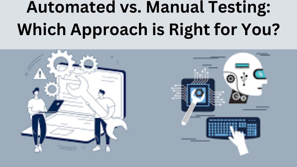 Automated vs. Manual Testing: Which Approach is Right for You?