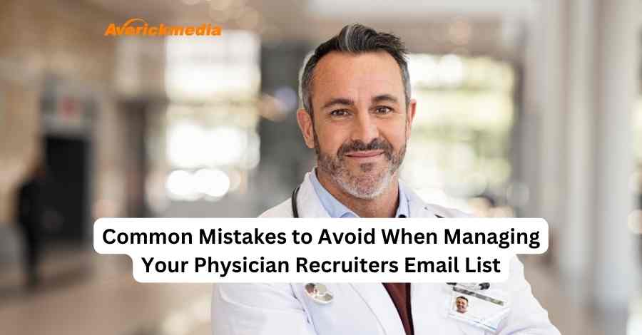 Common Mistakes to Avoid When Managing Your Physician Recruiters Email List