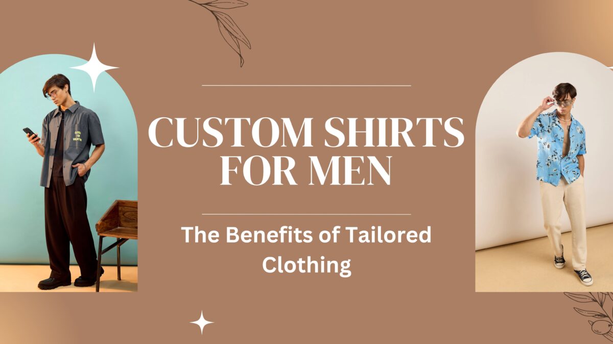 Custom Shirts for Men The Benefits of Tailored Clothing