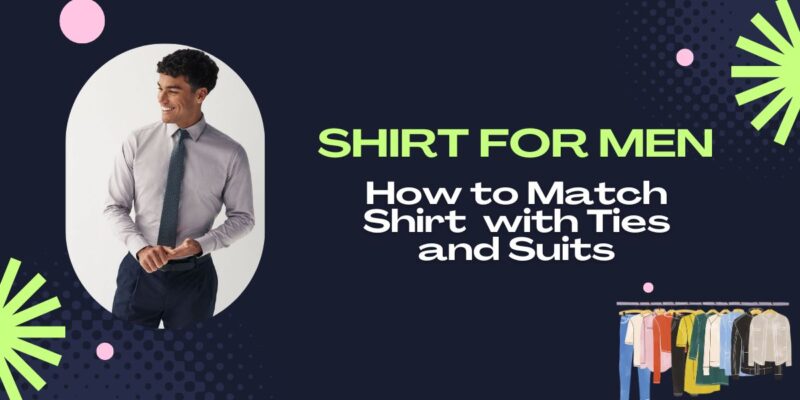 How to Match Shirts for Men with Ties and Suits