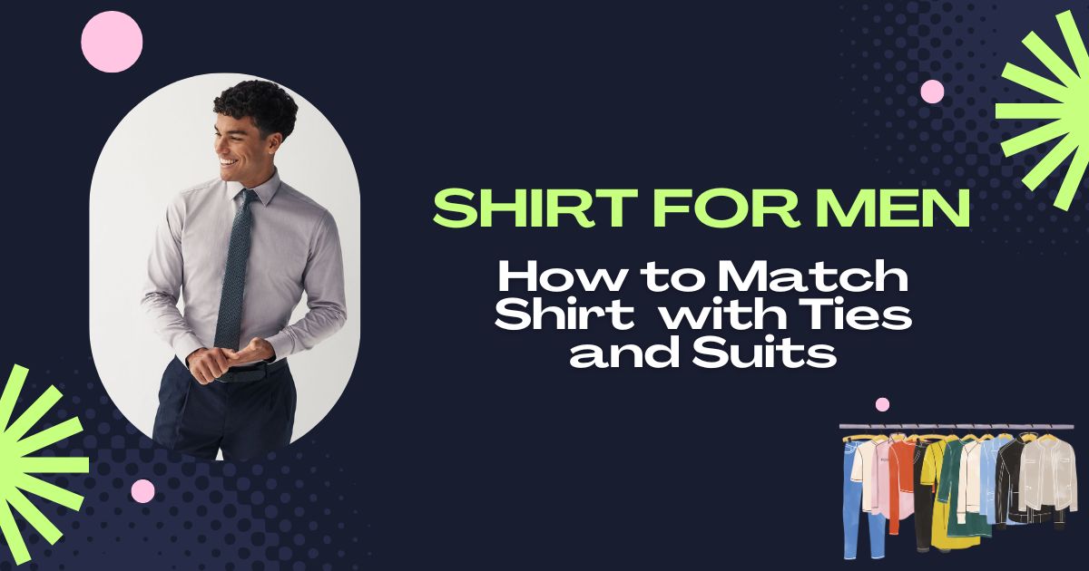 How to Match Shirts for Men with Ties and Suits